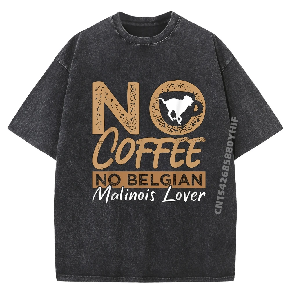 

No Coffee No Belgian Shepherd Coffee Lover Belgian Malinois Shirts Graphic Tee Summer High Quality Men's Washed T-Shirt