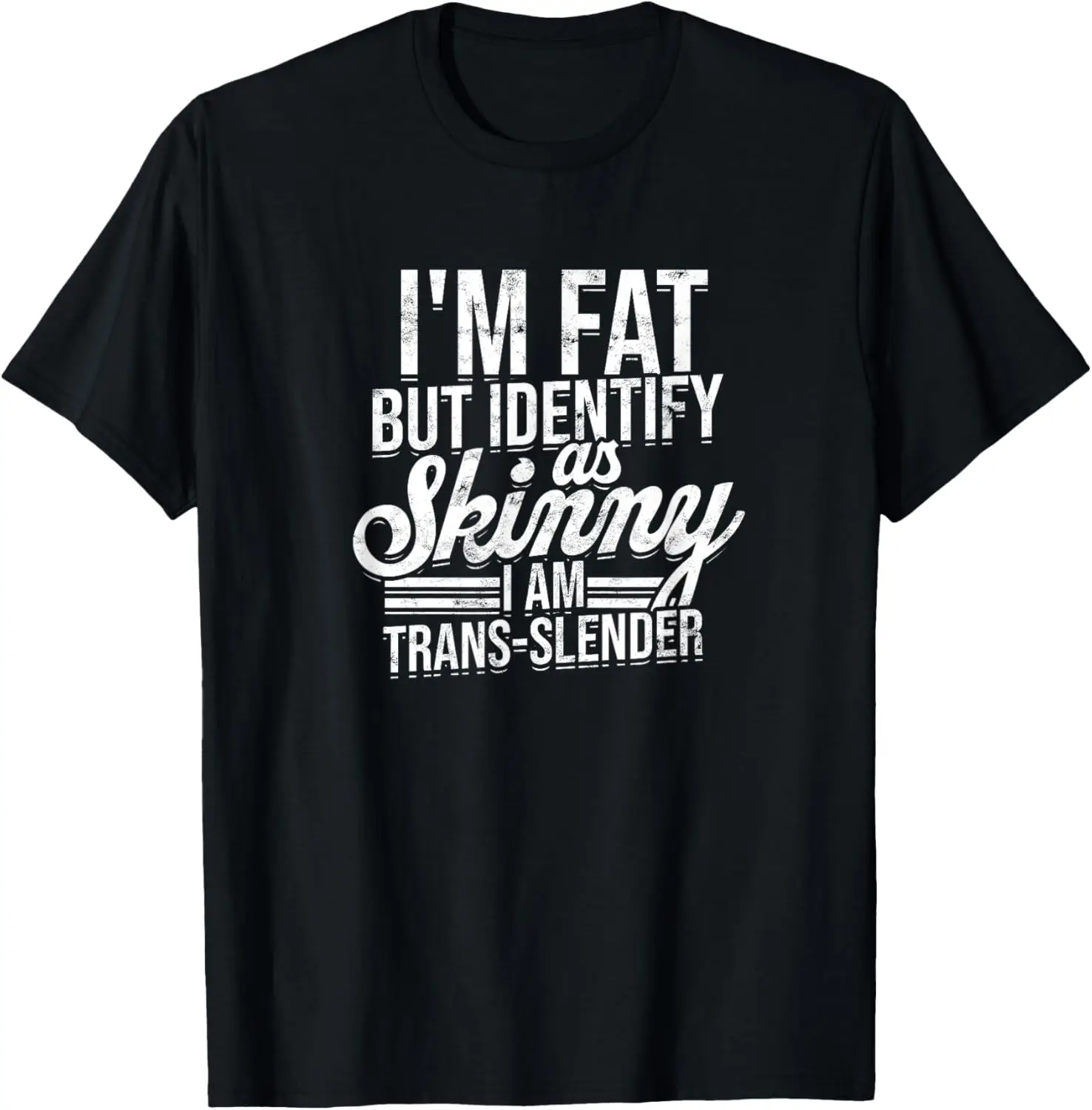 I'm fat but identify as skinny I am trans-slender - Obese T-Shirt