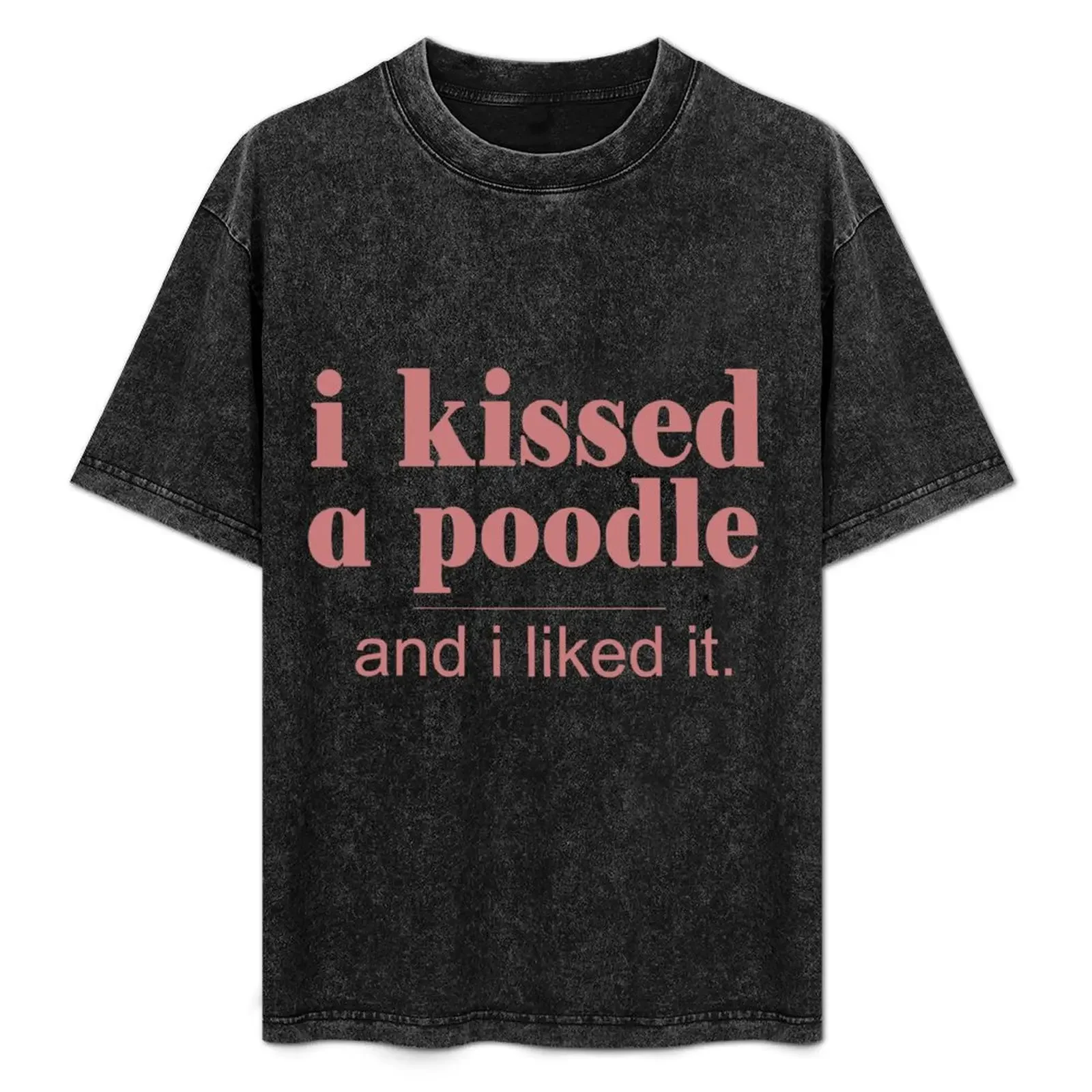 I Kissed a Poodle and I Like it Cute Pet Dog Lover T-Shirt anime hippie clothes baggy shirts blacks mens cotton t shirts