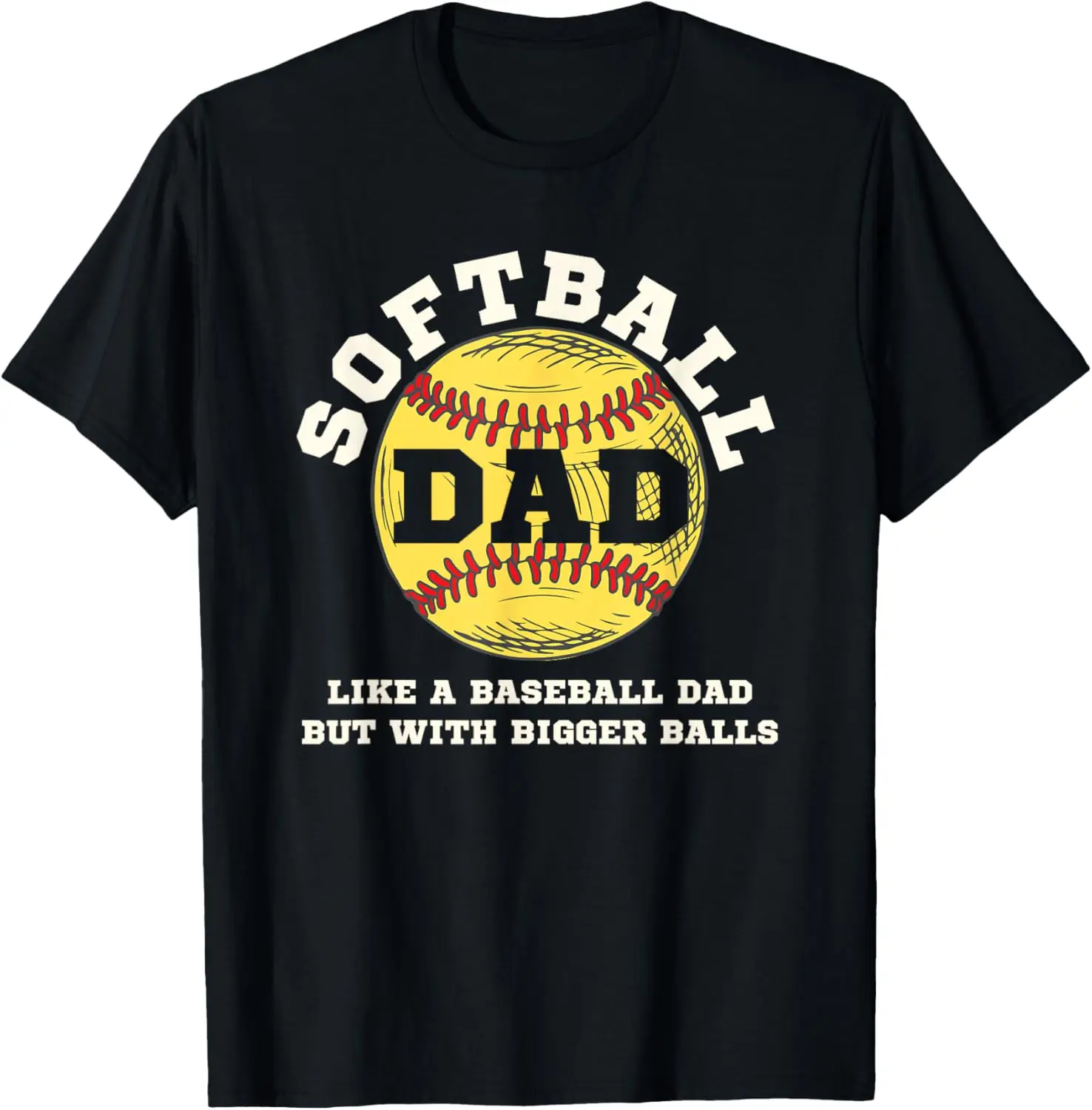 Softball Dad like A Baseball but with Bigger Balls T-Shirt