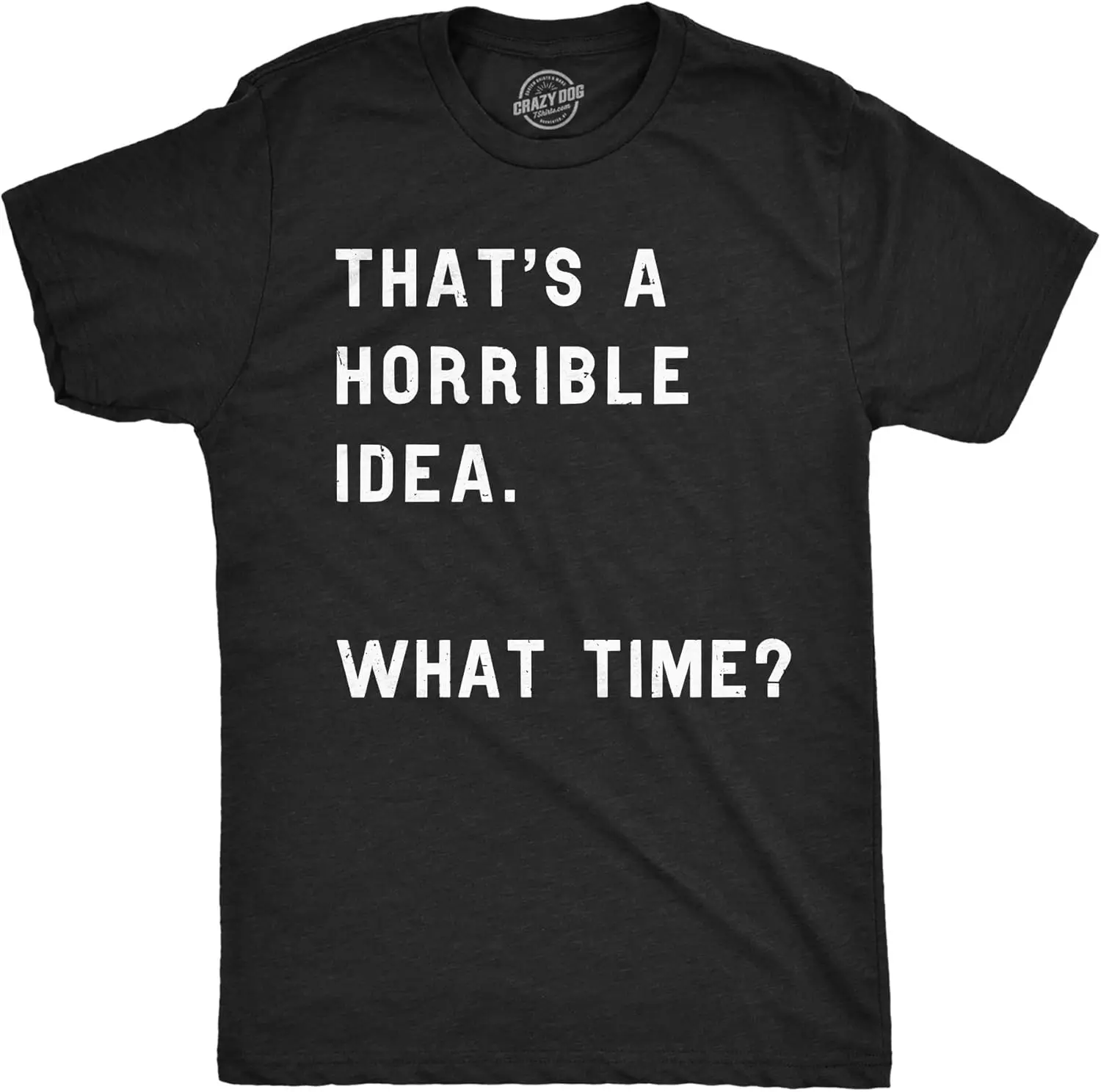 Crazy Dog Mens Shirt Thats A Horrible Idea What Time Joke Tee | Funny T Shirts, Graphic Apparel Men, Cool Sarcastic Short 100%