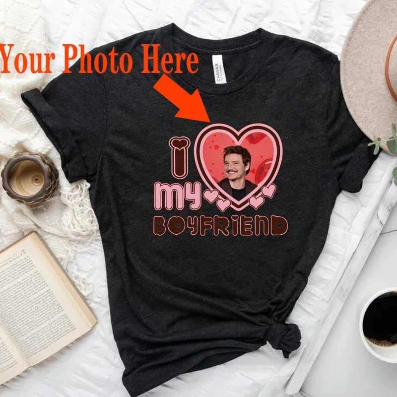 I Love My Boyfriend with Your Photo Women T Shirts Cotton O Neck Streetwear Printed on A Tshirt Personalized Gift Custom T-shirt