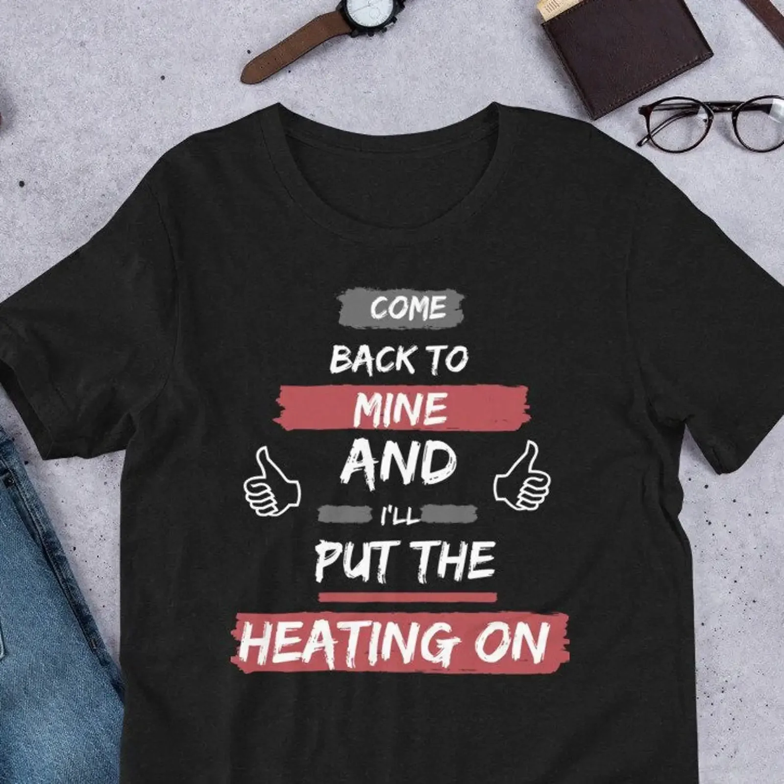 Come Back To Mine And I'll Put The Heating On Funny Quote Thumbs Up T Shirt vintage Washed Stylish graphic Comfortable Slightly