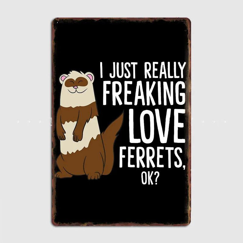 Ferret Pet Owner Gift I Just Really Freaking Love Ferrets Metal Sign Poster Room Decor Custom Tin Vintage Home Decoration Wall