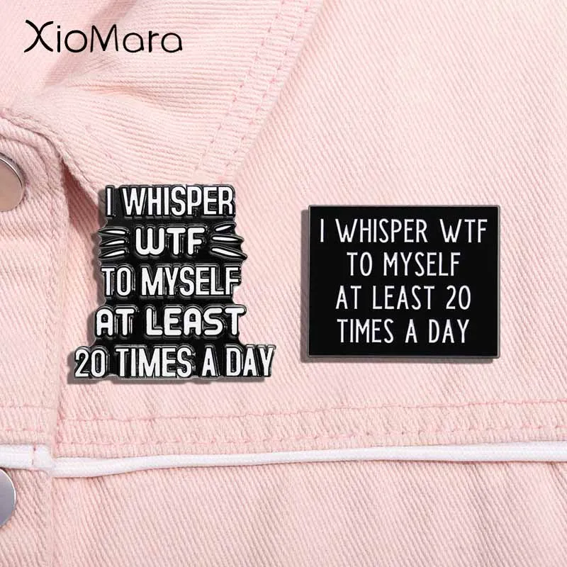 I Whisper WTF To Myself At Least 20 Times A Day Enamel Pin Mental Health Awareness Brooch Lapel Badge Jewelry Accessories