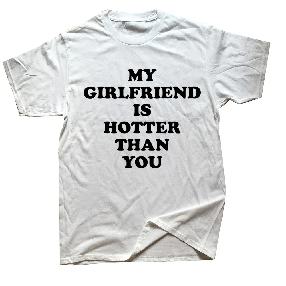 My Girlfriend Is Hotter Than You Boyfriend T Shirts Graphic Cotton Streetwear Short Sleeve Birthday Gifts Summer Style T-shirt