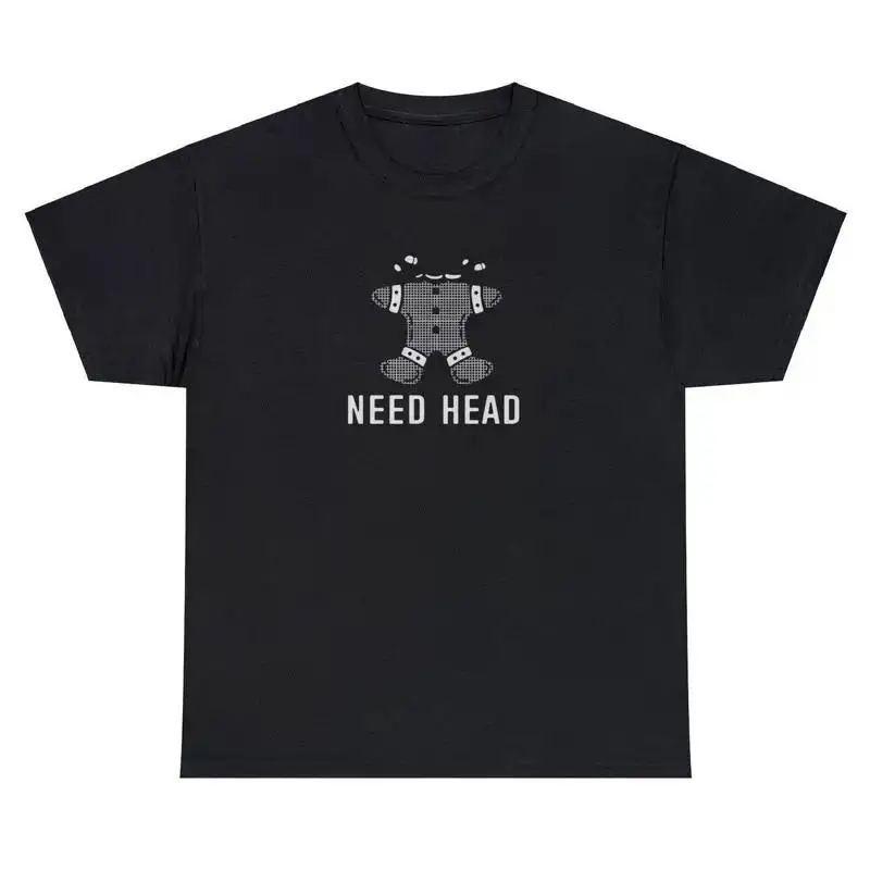 Need Head T Shirt Funny Gingerbread Christmas Gag Gift Adult Humor Rude Joke Tee