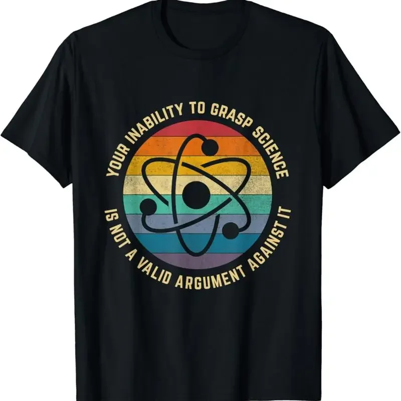 Your Inability To Grasp Science Is Not A Valid Argument T Shirt