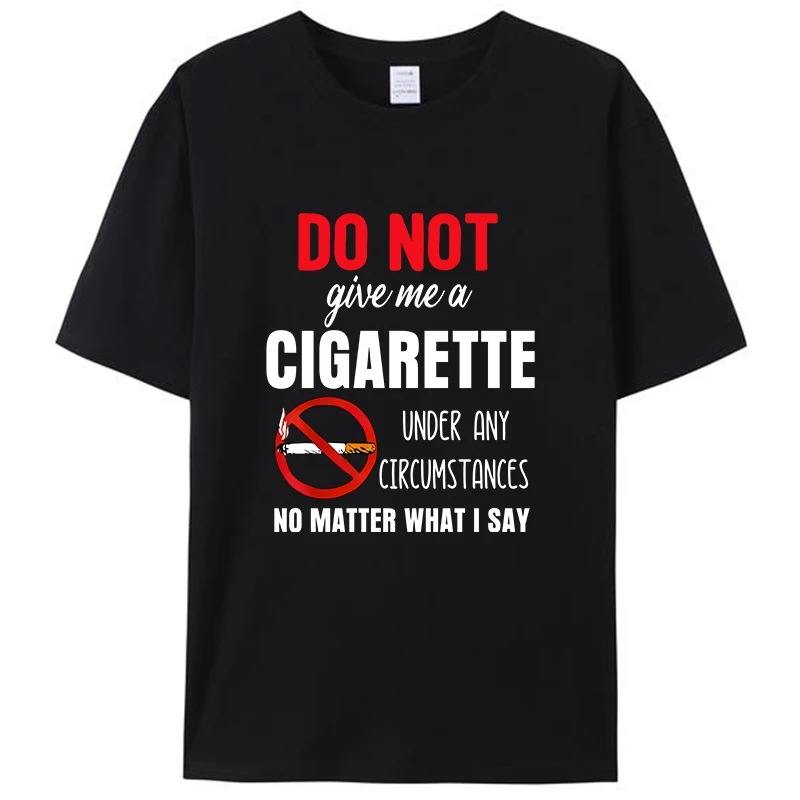 Do Not Give Me A Cigarette Under Any Circumstances No Matter What I Say T Shirt Humor Funny Meme Offensive Satire Graphic Shirts