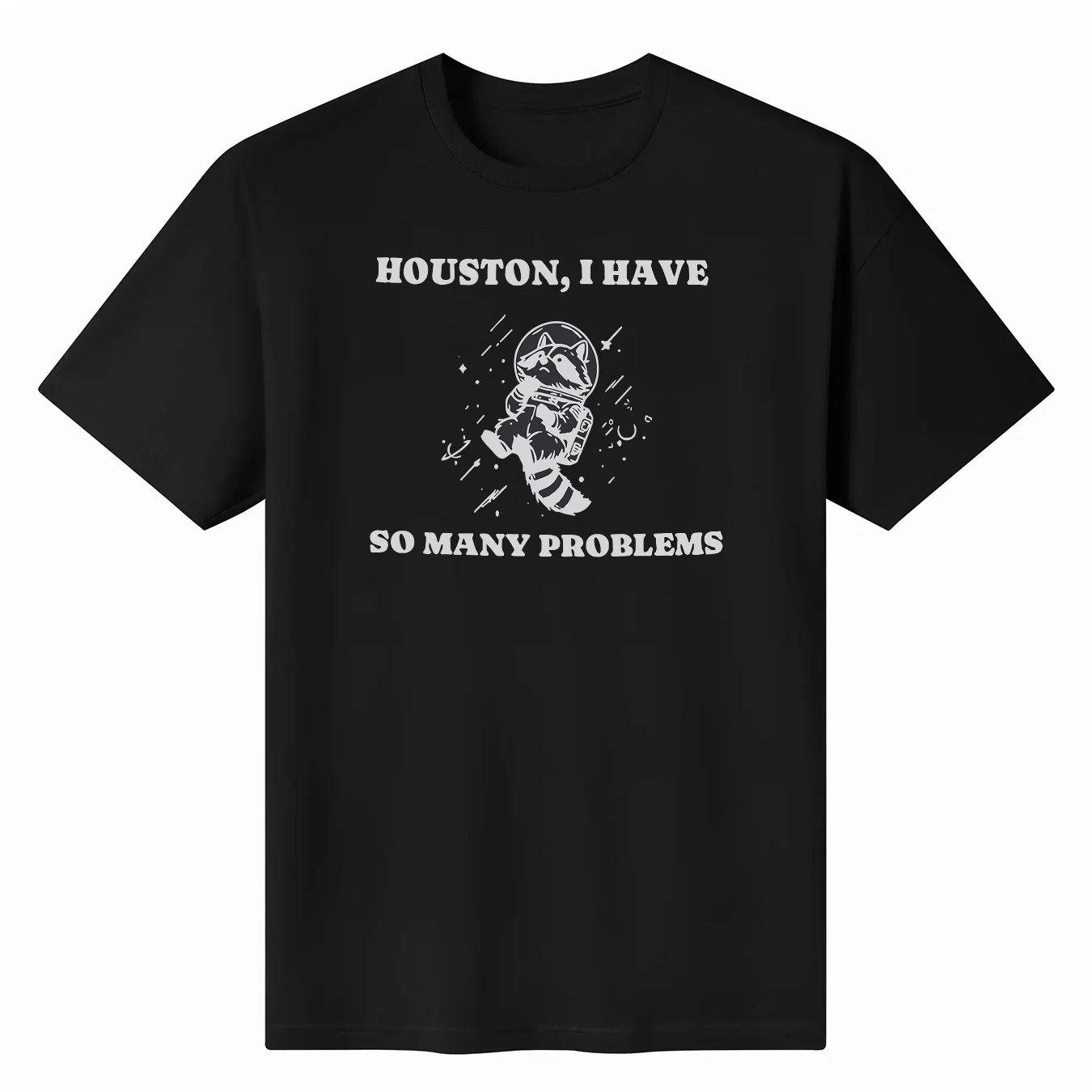 

New Fashion High Quality Houston I Have So Many Problems Funny Racoon T Shirt Cotton Long Or Short Sleeves