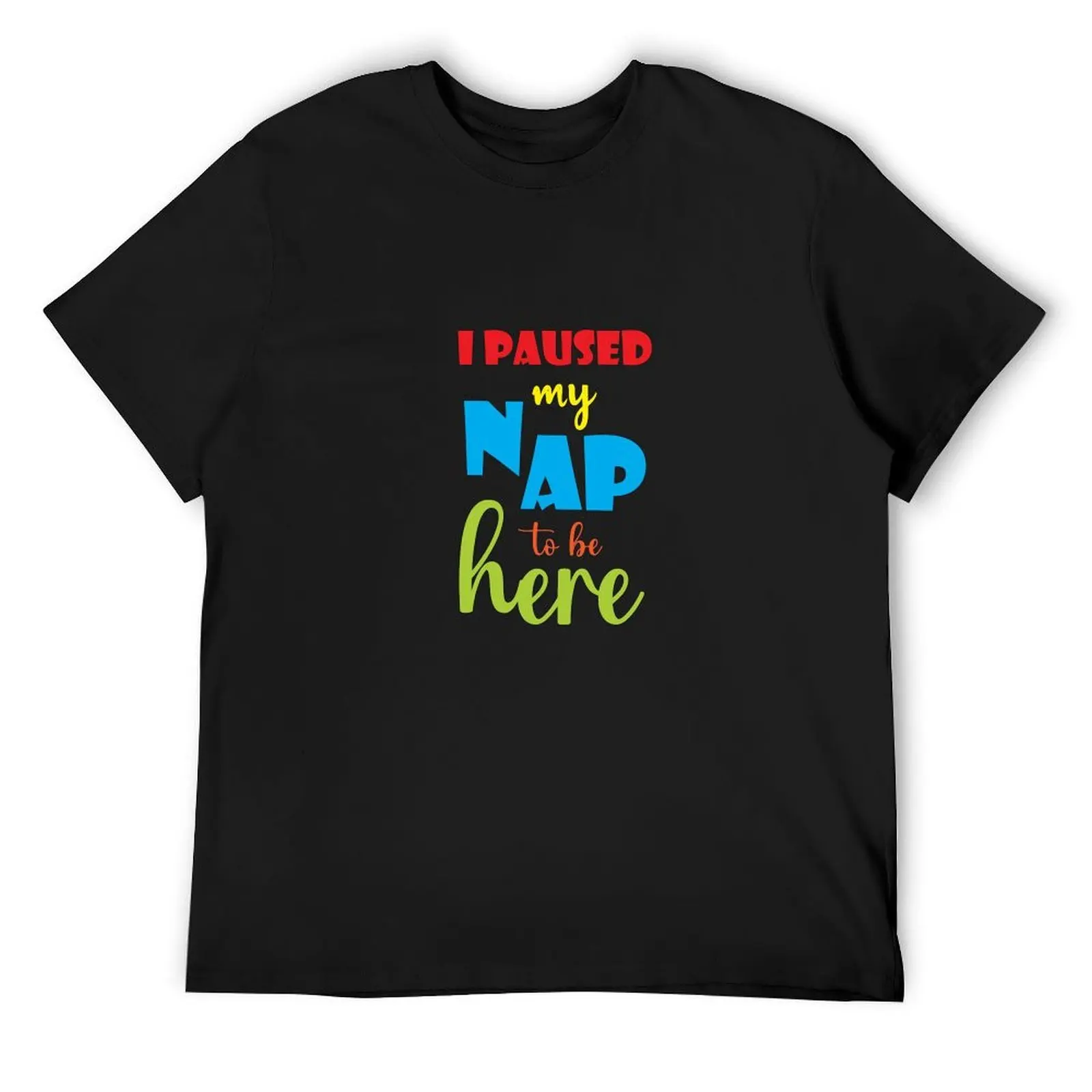 

i paused my nap to be here funny and colorful baby design T-Shirt tees mens designer t shirt