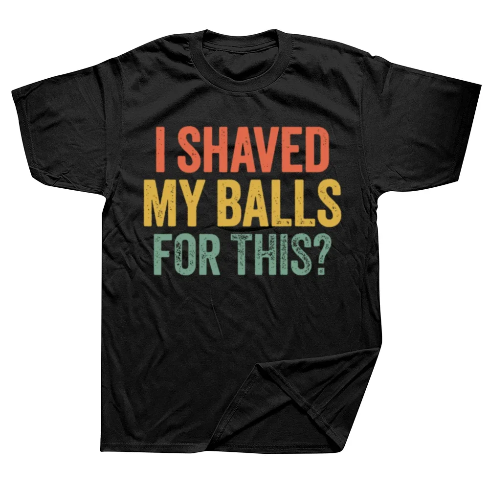 Funny I Shaved My Balls for This T Shirts Summer Style Graphic Cotton Streetwear Short Sleeve Joke Quote Christmas Gifts T-shirt