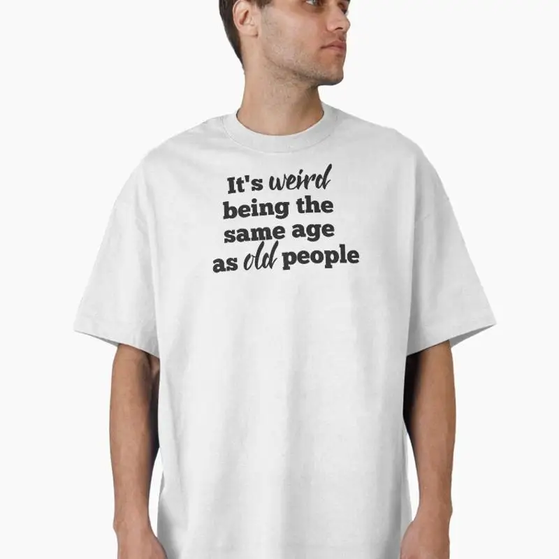 Funny Aging It Is Weird Being The Same Age As Old People Oversized T-Shirt