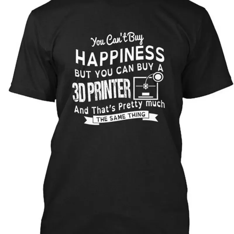 Happiness 3d Printer You Cant Buy But Can A T Shirt Made in USA Size S to 5XL