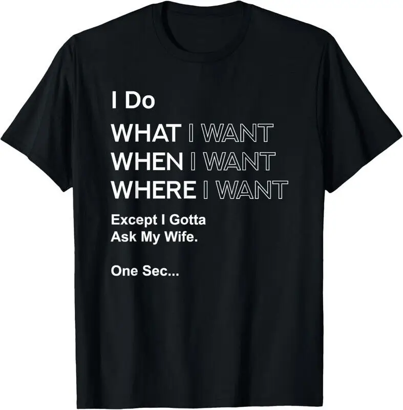 I Do What When Where Except Gotta Ask My Wife T Shirt