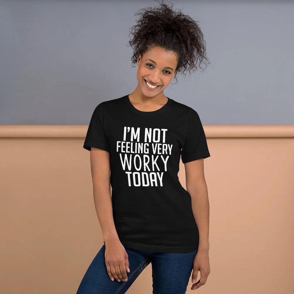 I'M Not Feeling Very Worky Today T Shirt