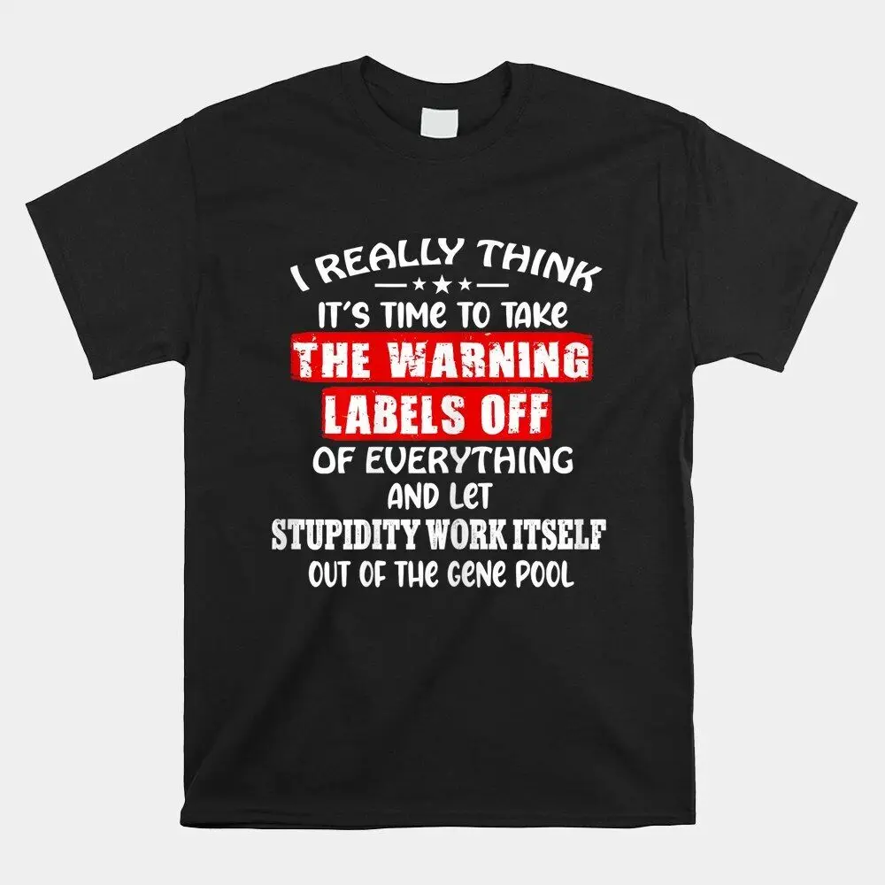 Sale I Think It Äôs Time To Take The Warning Labels Off Of T Shirt Size S 5Xl