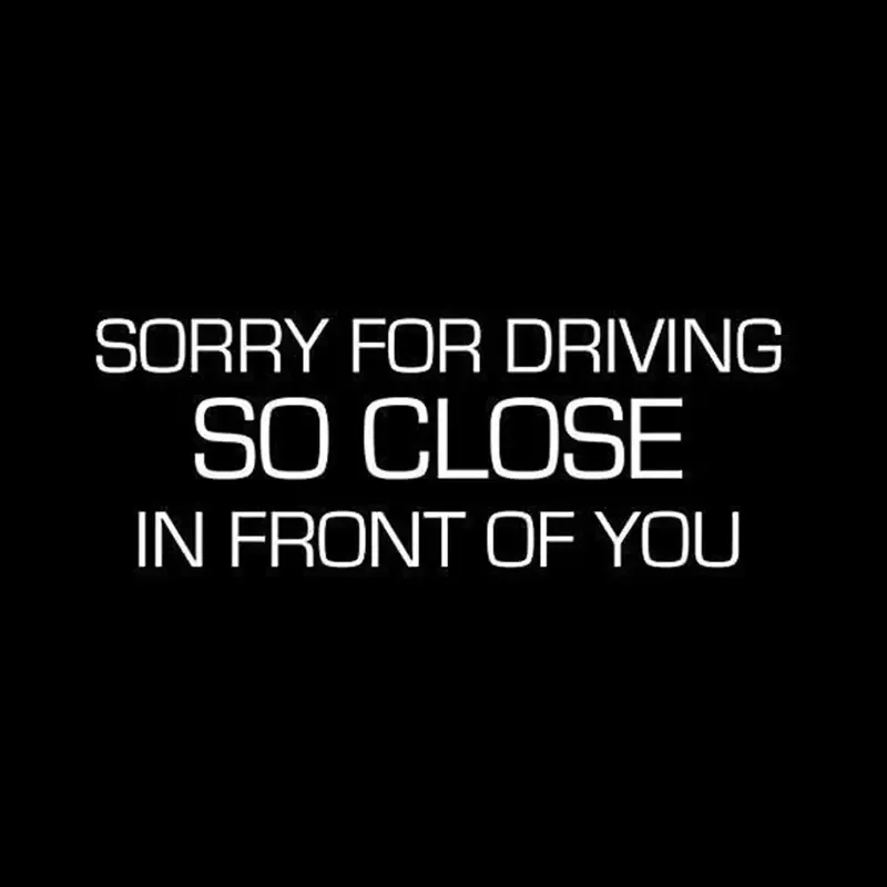 Sorry For Driving So Close In Front Of You Funny Car Stickers For Laptop Phone Car Truck SUV Motorcycle Vehicle Window Wall Cup