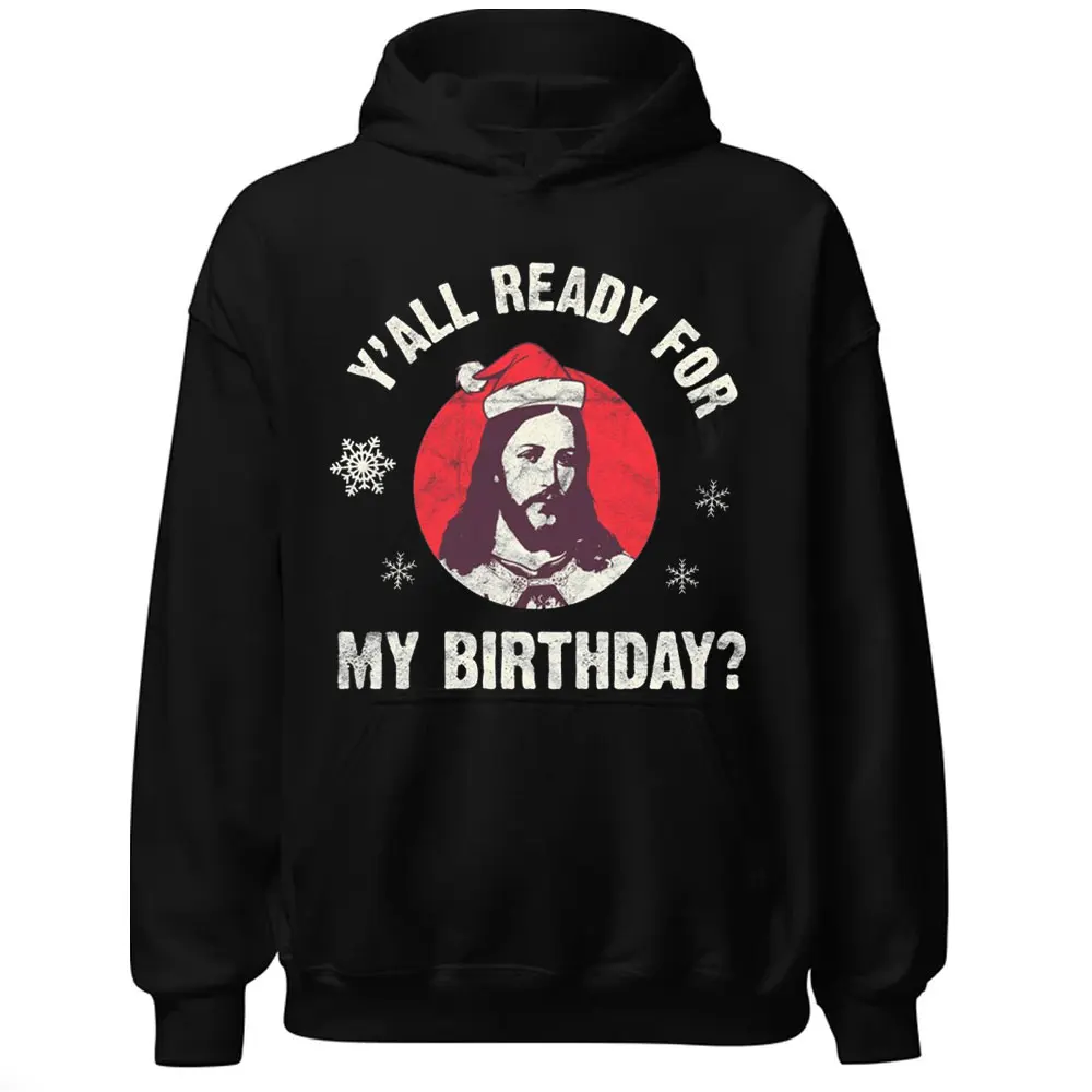 Y’ALL READY FOR MY BIRTHDAY? Christmas Hoodie Men Funny Pattern Jesus Print Hoodies Ugly Autumn New Products Adult  Tracksuits