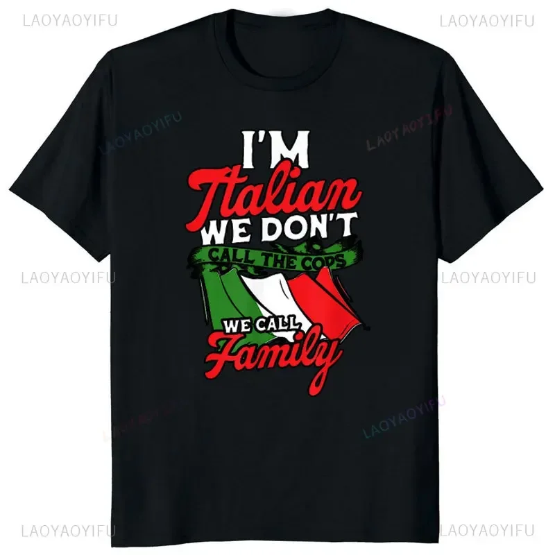 Funny Birthday Gift I\'m Italian We Don\'t Call The Cops We Call Family Italy Flag T-Shirt Cotton Man Printed Streetwear T Shirts