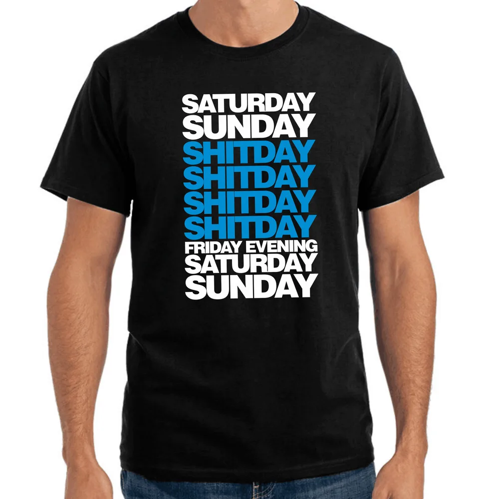 

Saturday Sunday Shitday Friday Evening Sayings Funny Fun T-Shirt For Men Clothing Women Short Sleeve Tees Unisex Summer