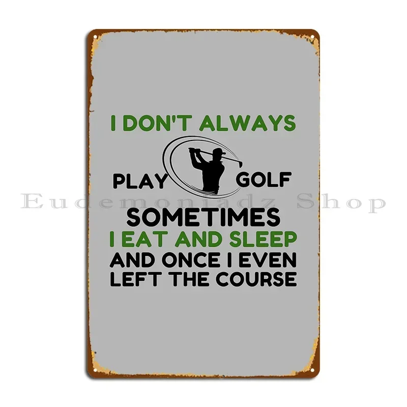 I Don T Always Play Golf Sometimes I Eat And Sleep Metal Sign Classic Designing Wall Decor Cave Poster Tin Sign Poster
