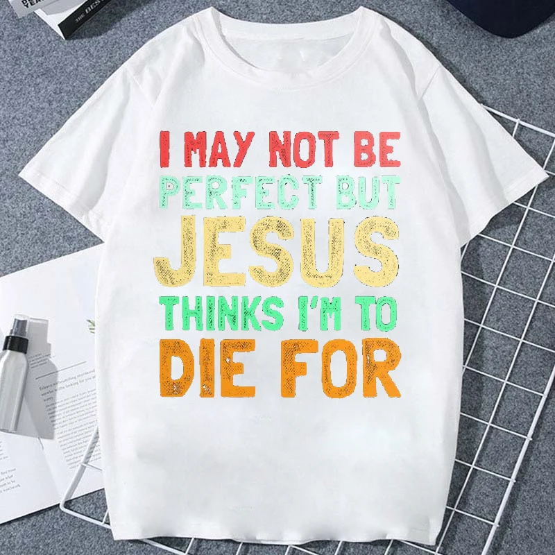 I May Not Be Perfect But Jesus Thinks I'm To Die for T Shirt Funny Jesus Word Graphic T-shirts Women Men Clothing Tees Tops