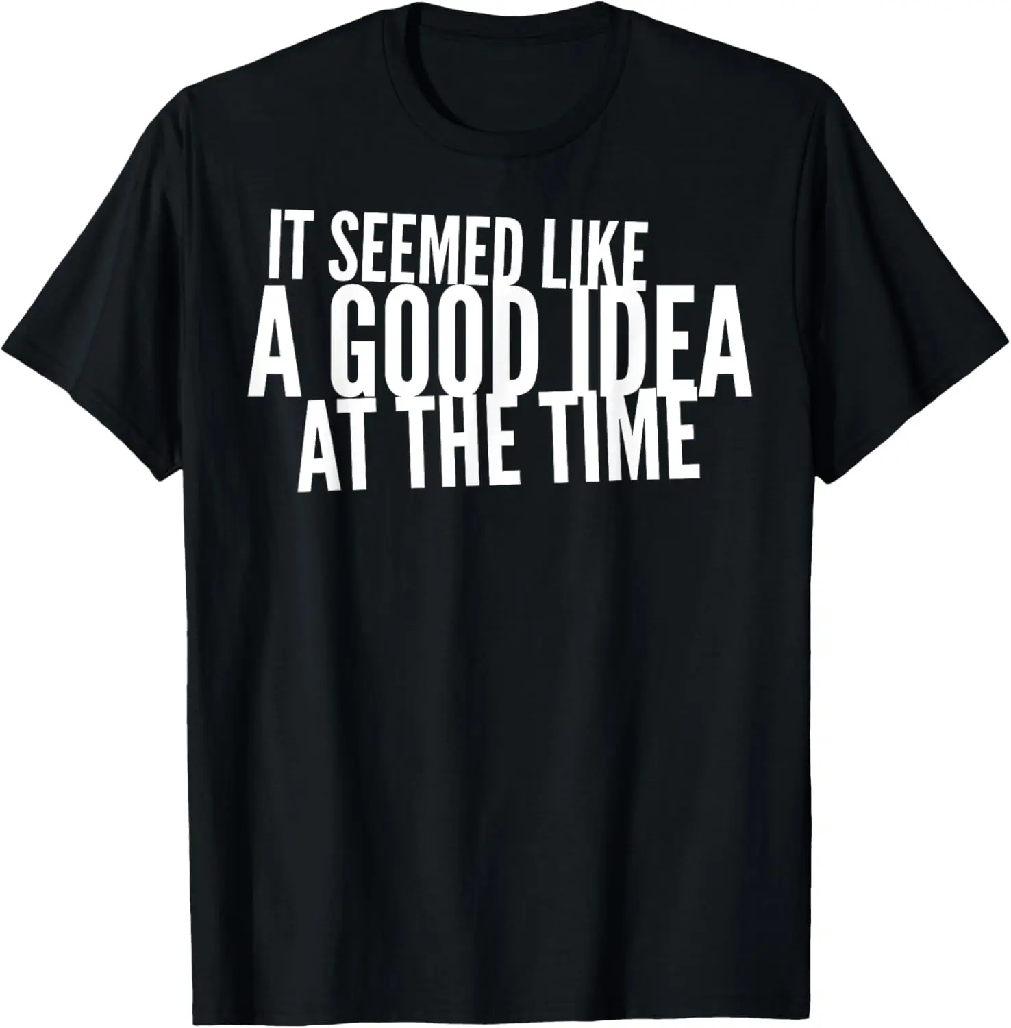 It Seemed Like A Good Idea At The Time T-Shirt