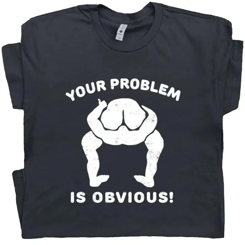 Offensive T Shirt Your Problem Is Obvious With Funny Saying Slogan Political