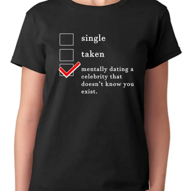 Single Taken Mentally Dating A Celebrity That Doesn't Know I Exist T Shirt