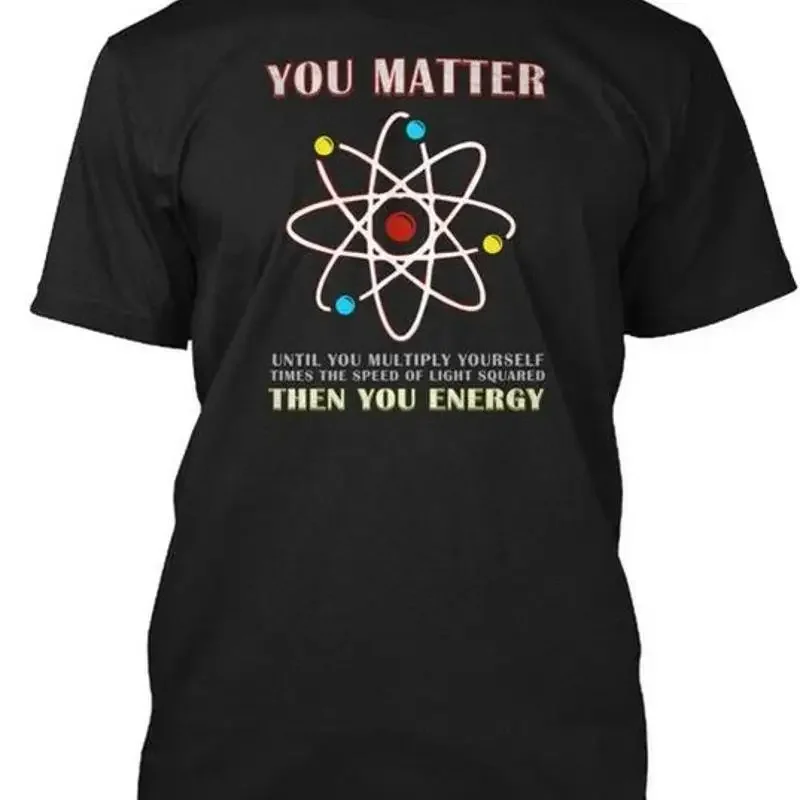 You Matter Then Energy Funny Science Size Premium T Shirt M 2XL