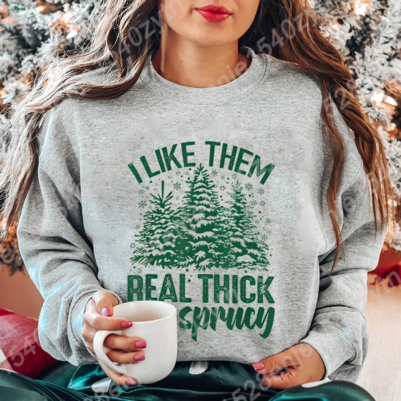 

Christmas I Like Them Real Thick And Sprucy Print Round Neck Sweatshirts Ladies Casual Long Sleeve Hoodless Pullovers Women Tops