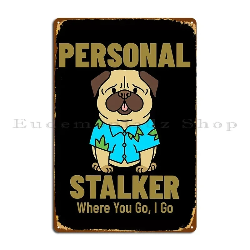 Funny Hawaiian Shirt Pug Personal Stalker Where You Go I Go Metal Sign Cinema Funny Design Bar Cave Designs Tin Sign Poster