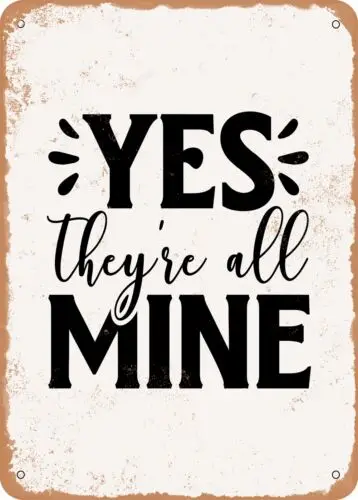 Metal Sign - Yes they're All Mine - Vintage Rusty Look sign
