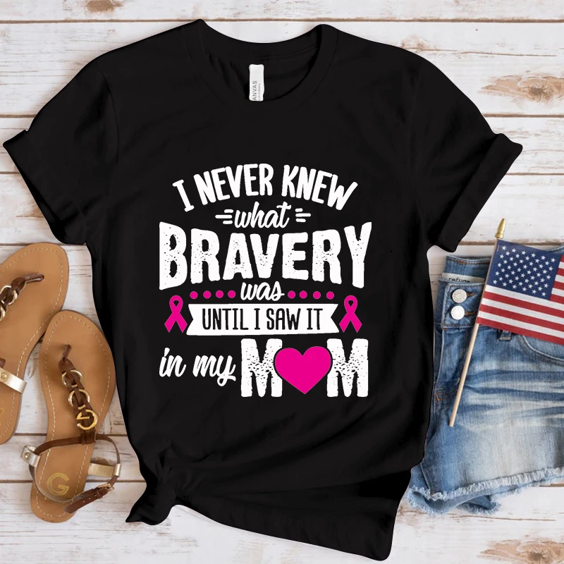 Hot Breast Cancer Awareness I Never Knew What Bravery Was Until I Saw It In My Mom Letter Printing T-Shirt Women Fashion Short