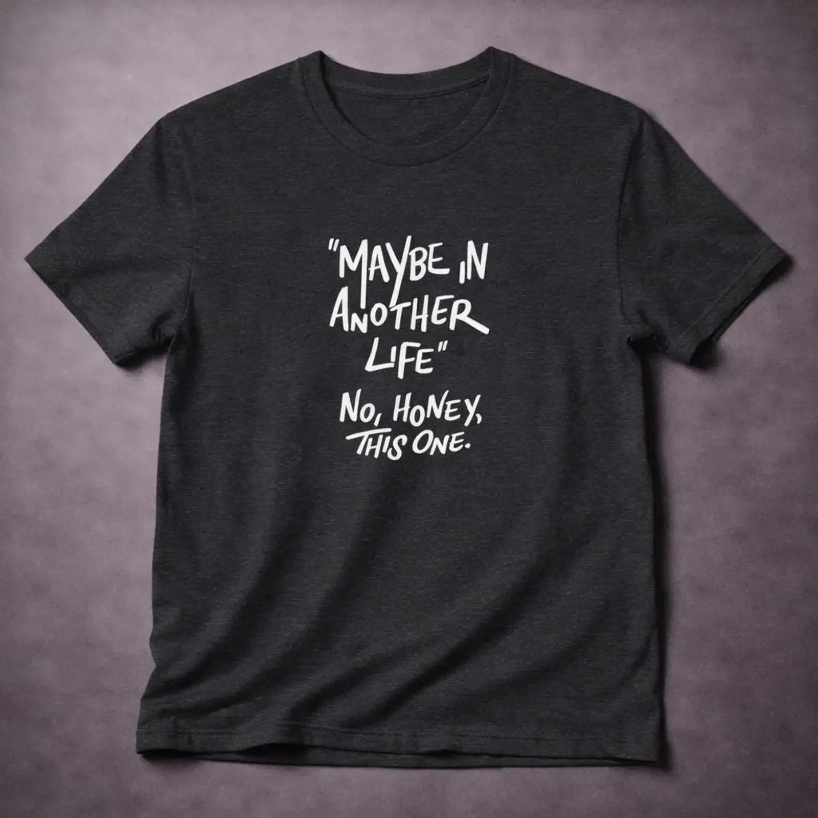 Maybe In Another Life No Honey Funny Quote T Shirt Sarcastic Dark Humor Oversized Motivational  vintage Washed Comfortable