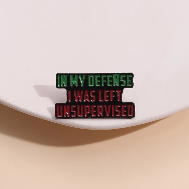 In My Defense I Was Left Unsupervised Enamel Pins Custom Lapel Hat  Jewelry Funny Sarcasm Humorous Motto Saying Badges Brooch