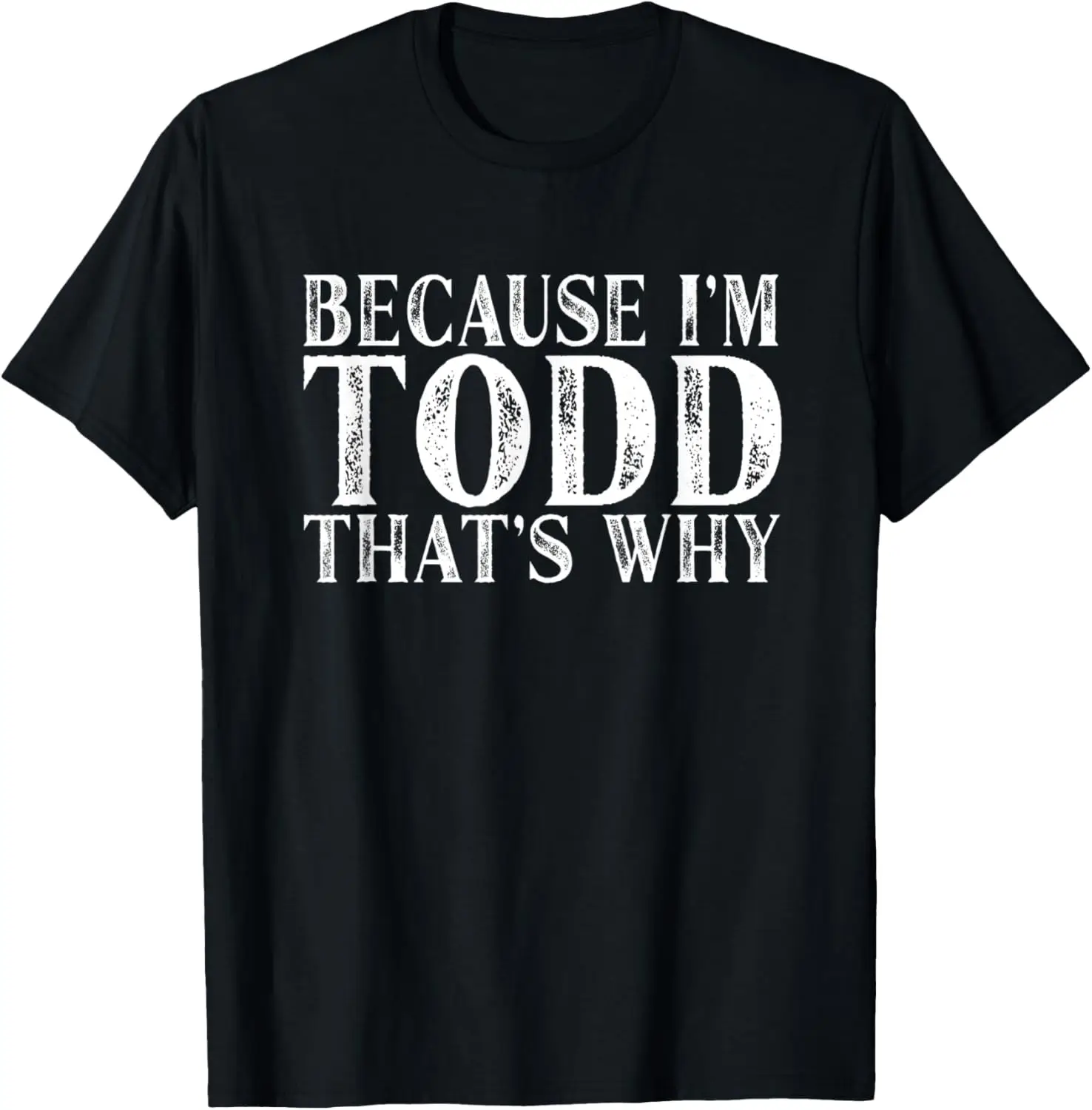 

Because I'm Todd That's Why Personalized Named T-Shirt