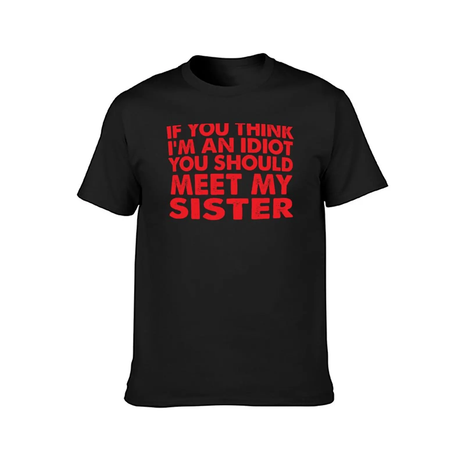 IF YOU THINK I'M AN IDIOT YOU SHOULD MEET MY SISTER T-Shirt blacks quick-drying mens clothing