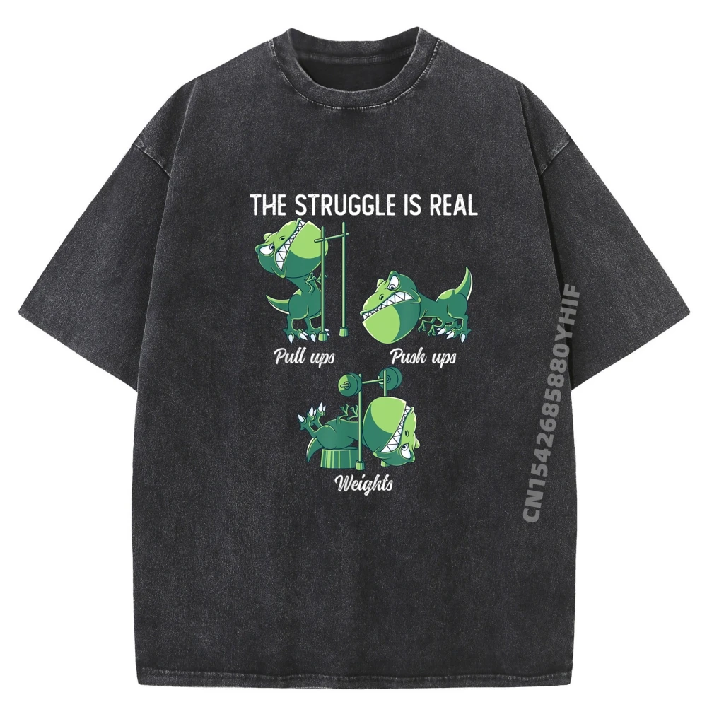 

The Struggle Is Real Funny Dinosaur T Rex Gym Workout Street Wear T Shirt Man Comfortable Vintage Street Washed Shirt