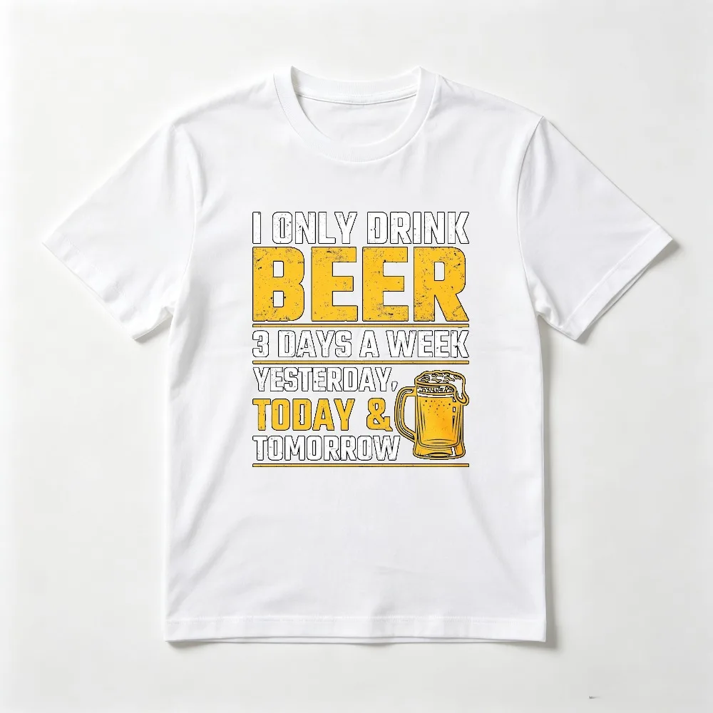 Funny Beer Joke Meme Printed T-Shirt I Only Drink Beer 3 Days A Week T Shirt Casual Fashion Loose Harajuku Man Women Clothing