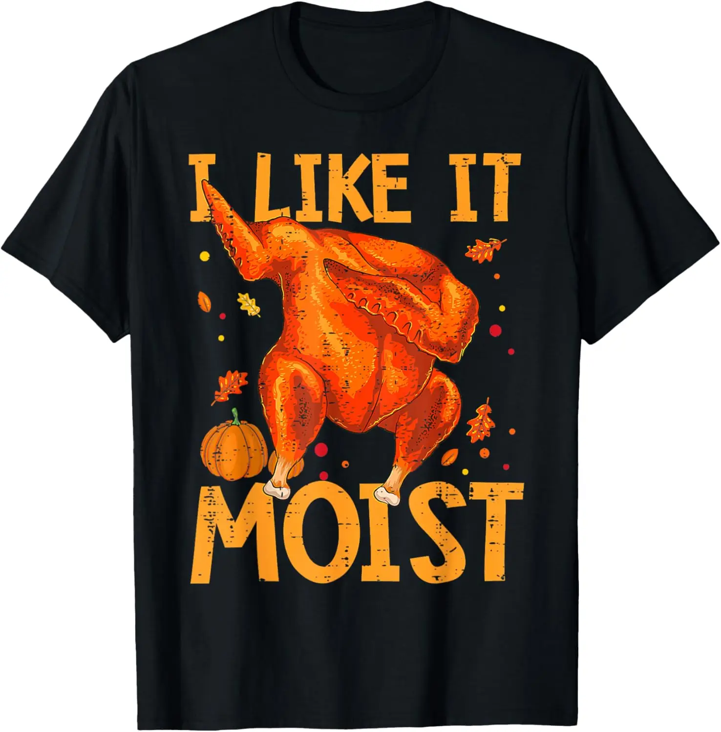 

I Like It Moist Funny Thanksgiving Turkey Day Men Women T-Shirt