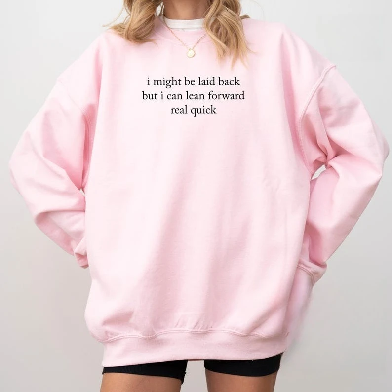 I Might Be Laid Back But I Can Lean Forward Real Quick Crewneck Funny Sweatshirt Sarcastic Meme Long Sleeve matching hoodies