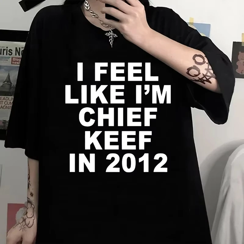 Women Clothing I Feel Like I'm Chief Keef in 2012 Print Plus Size T-shirt Summer Men Casual Fashion Short Sleeve Tops Tees