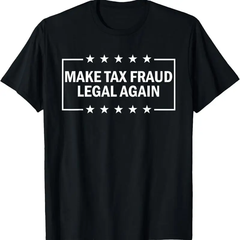 Make Tax Fraud Legal Again Funny Evasion T Shirt #1