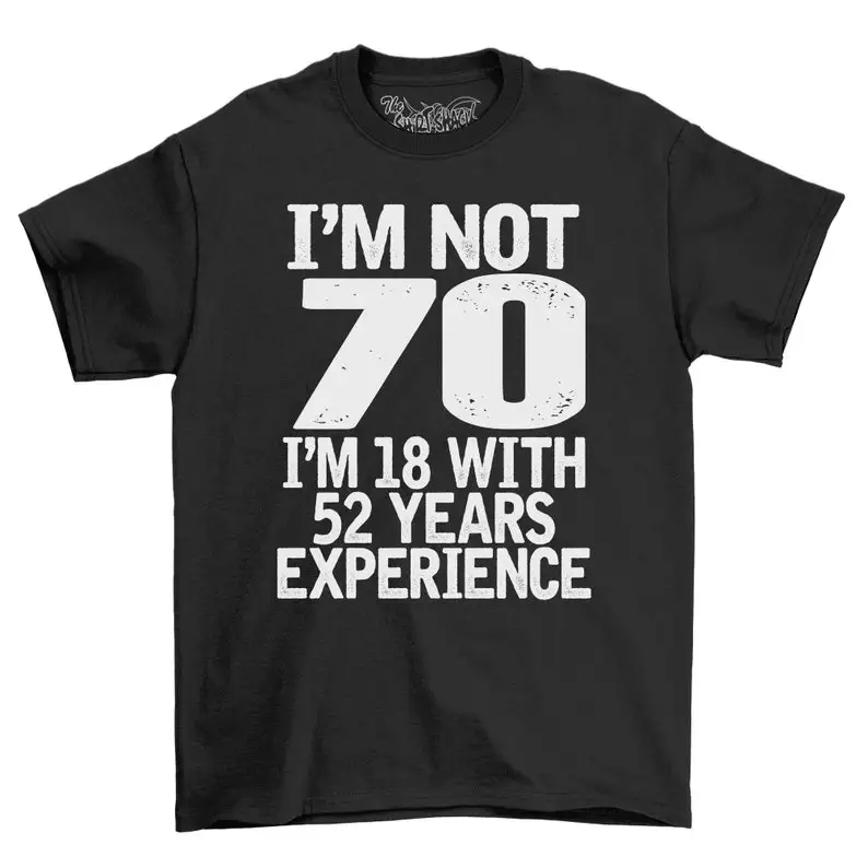 I'm Not 70 I'm 18 With 52 Years Experience Adults Birthday T-Shirt Men's 70th Birthday Celebration Gift Idea T Shirt 2023