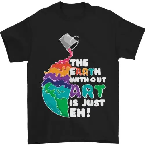 The Earth Without Art Is Just EH Artist Mens T-Shirt 100% Cotton