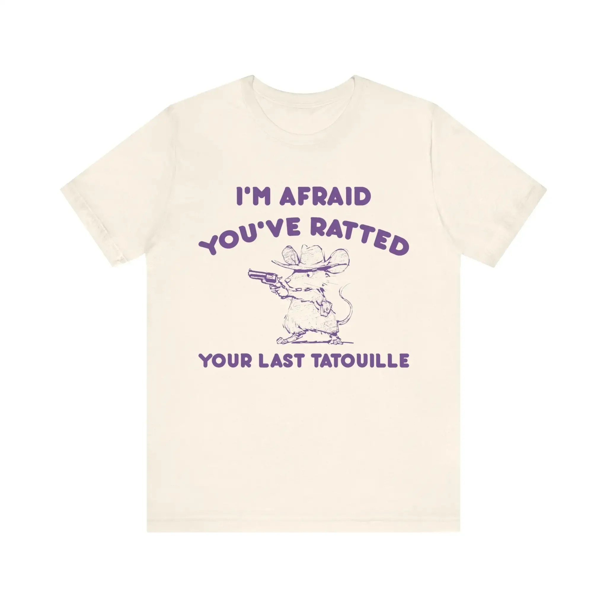You ve Ratted Your Last Tatouille T Shirt I m Afraid Funny