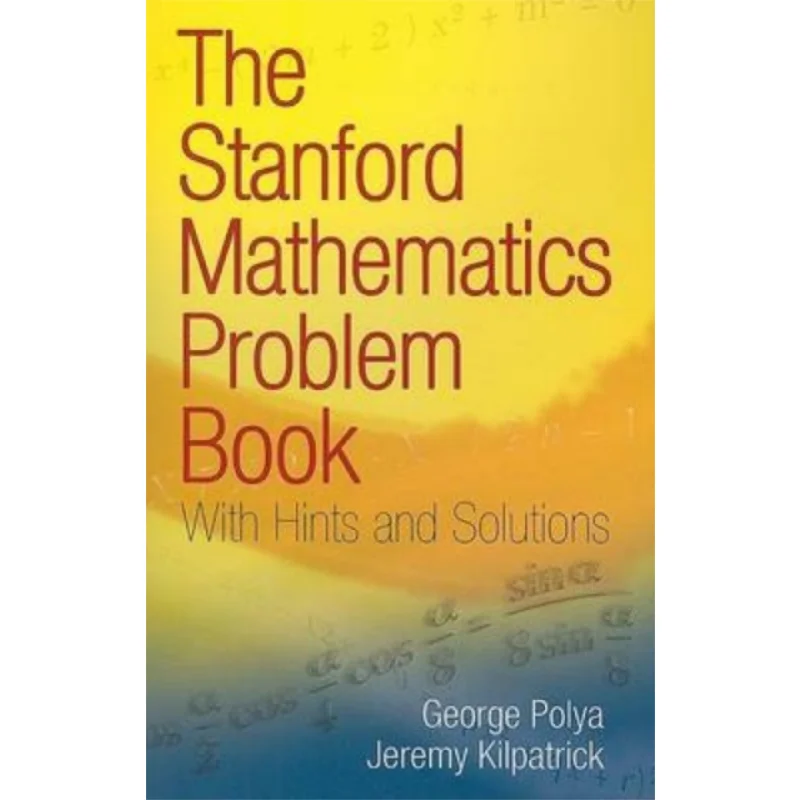 The Stanford Mathematics Problem Book With Hints And Solutions George PolyaJeremy Kilpatrick Dover Publications 9780486469249