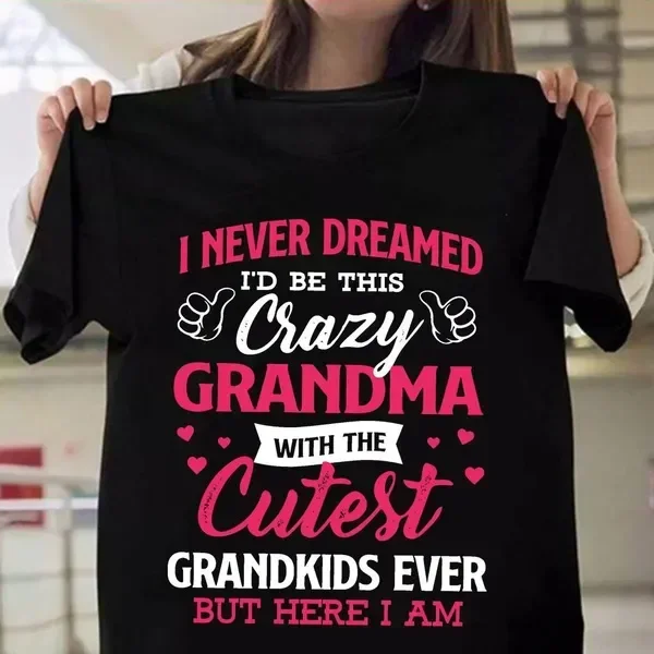 I Never Dreamed I'd Be This Crazy Grandma T-shirts for Women Summer Tee Shirt Femme Casual Short Sleeve Round Neck Tops T-shirts
